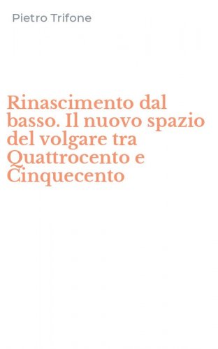 Rinascimento dal basso. Il nuovo spazio del volgare tra Quattrocento e Cinquecento