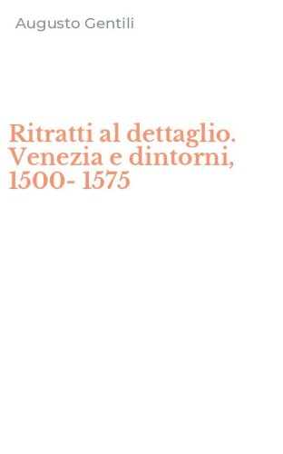Ritratti al dettaglio. Venezia e dintorni, 1500-1575