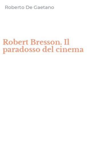 Robert Bresson. Il paradosso del cinema