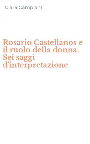 Rosario Castellanos e il ruolo della donna. Sei saggi d'interpretazione