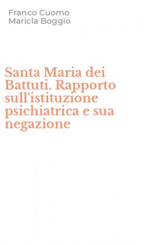 Santa Maria dei Battuti. Rapporto sull'istituzione psichiatrica e sua negazione