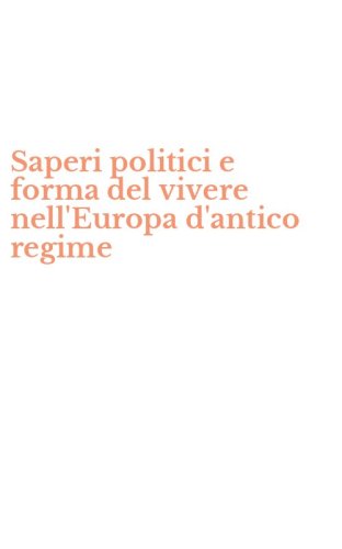 Saperi politici e forma del vivere nell'Europa d'antico regime