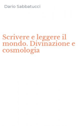 Scrivere e leggere il mondo. Divinazione e cosmologia