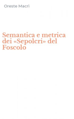 Semantica e metrica dei &laquo;Sepolcri&raquo; del Foscolo
