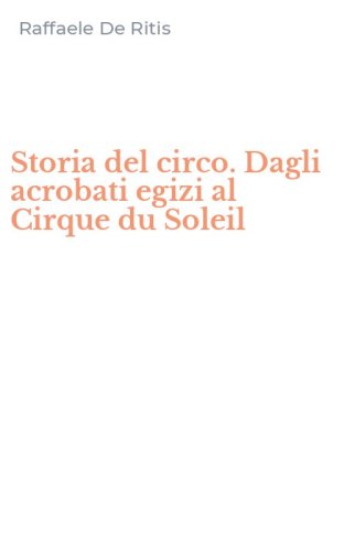 Storia del circo. Dagli acrobati egizi al Cirque du Soleil