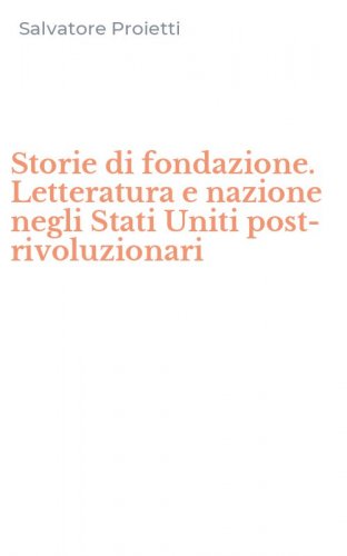 Storie di fondazione. Letteratura e nazione negli Stati Uniti post-rivoluzionari
