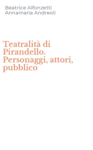 Teatralit&agrave; di Pirandello. Personaggi, attori, pubblico