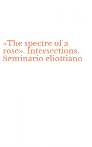 &laquo;The spectre of a rose&raquo;. Intersections. Seminario eliottiano