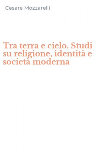 Tra terra e cielo. Studi su religione, identit&agrave; e societ&agrave; moderna