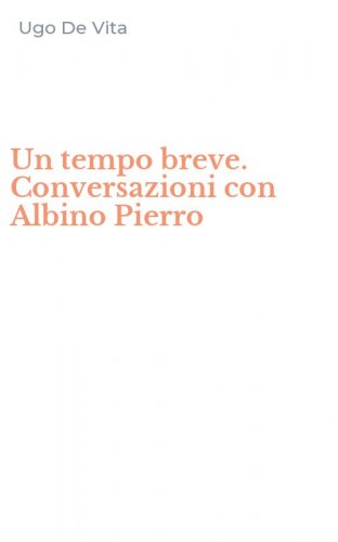 Un tempo breve. Conversazioni con Albino Pierro