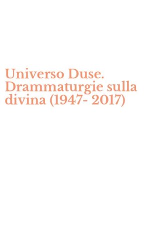Universo Duse. Drammaturgie sulla divina (1947-2017)