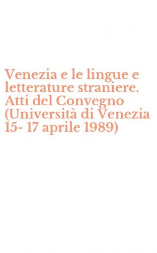 Venezia e le lingue e letterature straniere. Atti del Convegno (Universit&agrave; di Venezia 15-17 aprile 1989)