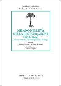 Milano nell'et&agrave; della Restaurazione (1814-1848). Cultura letteraria e studi linguistici e filologici