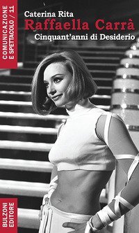 Raffaella Carr&agrave;. Cinquant'anni di desiderio