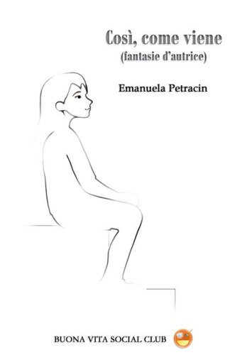 Cos&igrave;, come viene (fantasie d'autrice)