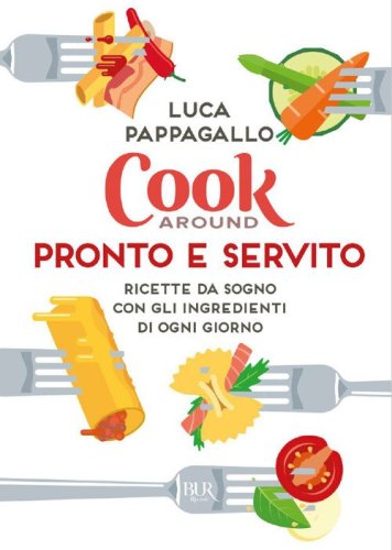 Cookaround. Pronto e servito. Ricette da sogno con gli ingredienti di ogni giorno