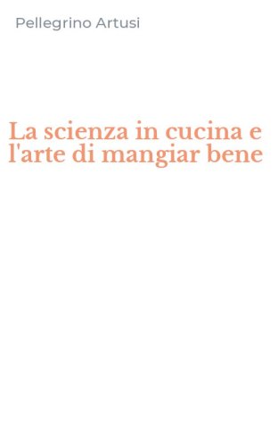 La scienza in cucina e l'arte di mangiar bene