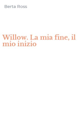 Willow. La mia fine, il mio inizio