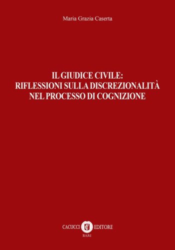 Il giudice civile: riflessioni sulla discrezionalit&agrave; nel processo di cognizione