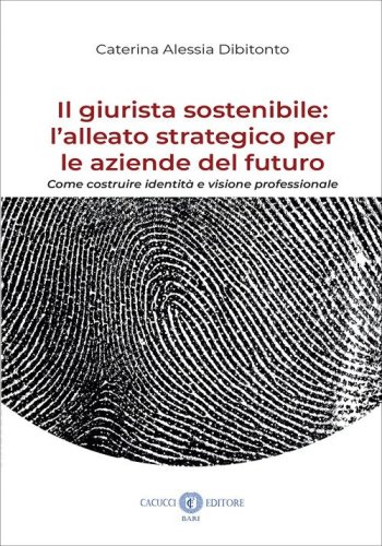 Il giurista sostenibile: l'alleato strategico per le aziende del futuro. Come costruire identit&agrave; e visione professionale