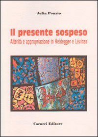 Il presente sospeso. Alterit&agrave; e appropriazione in Heidegger e L&egrave;vinas