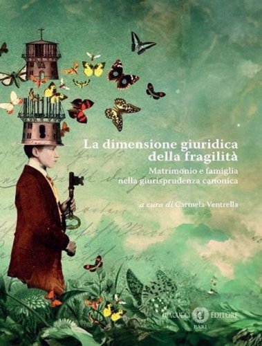 La dimensione giuridica della fragilit&agrave;. Matrimonio e famiglia nella giurisprudenza canonica