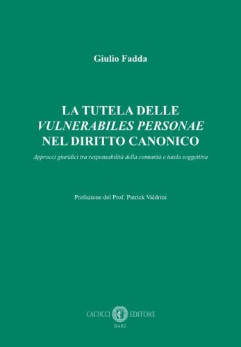 La tutela delle &laquo;vulnerabiles personae&raquo; nel diritto canonico. Approcci giuridici tra responsabilit&agrave; della comunit&agrave; e tutela soggettiva