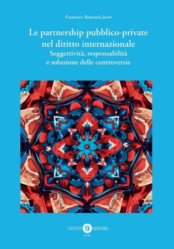 Le partnership pubblico-private nel diritto internazionale. Soggettivit&agrave;, responsabilit&agrave; e soluzione delle controversie