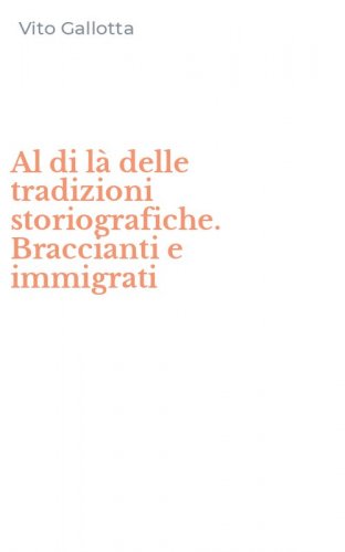Al di l&agrave; delle tradizioni storiografiche. Braccianti e immigrati