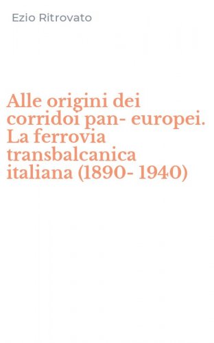 Alle origini dei corridoi pan-europei. La ferrovia transbalcanica italiana (1890-1940)