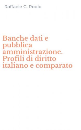 Banche dati e pubblica amministrazione. Profili di diritto italiano e comparato