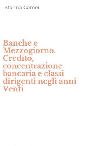 Banche e Mezzogiorno. Credito, concentrazione bancaria e classi dirigenti negli anni Venti