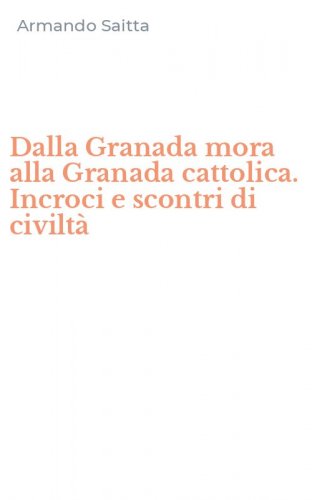 Dalla Granada mora alla Granada cattolica. Incroci e scontri di civilt&agrave;