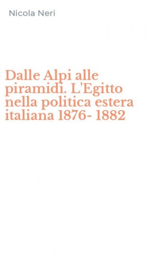 Dalle Alpi alle piramidi. L'Egitto nella politica estera italiana 1876-1882