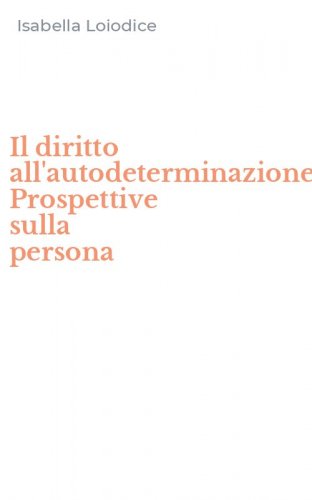 Il diritto all'autodeterminazione. Prospettive sulla persona