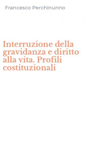 Interruzione della gravidanza e diritto alla vita. Profili costituzionali