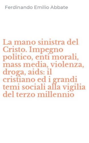 La mano sinistra del Cristo. Impegno politico, enti morali, mass media, violenza, droga, aids: il cristiano ed i grandi temi sociali alla vigilia del terzo millennio