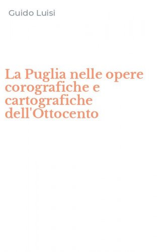 La Puglia nelle opere corografiche e cartografiche dell'Ottocento