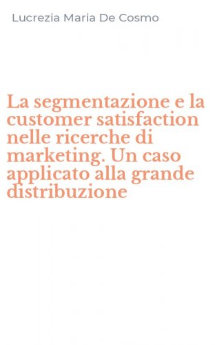 La segmentazione e la customer satisfaction nelle ricerche di marketing. Un caso applicato alla grande distribuzione