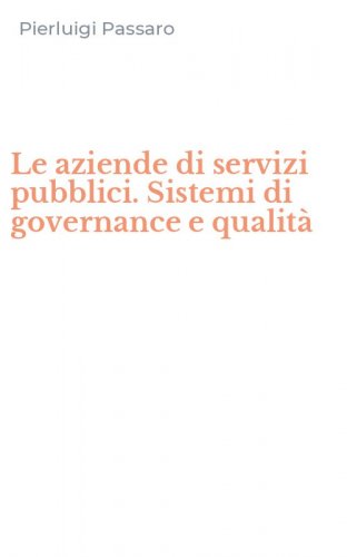 Le aziende di servizi pubblici. Sistemi di governance e qualit&agrave;