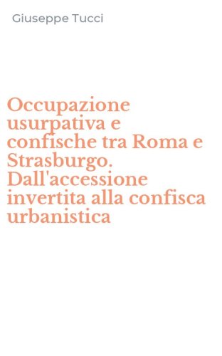Occupazione usurpativa e confische tra Roma e Strasburgo. Dall'accessione invertita alla confisca urbanistica