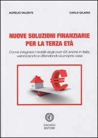 Nuove soluzioni finanziarie per la terza et&agrave;. Come integrare i redditi degli over 65 anche in Italia, valorizzando e difendendo la propria casa