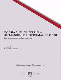 Poesia musica pittura. Riflessioni e performance oggi. Per uno sguardo sulla modernit&agrave;. Ediz. italiana, inglese e francese