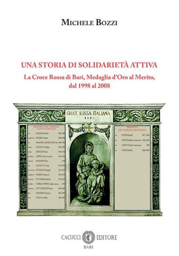 Una storia di solidariet&agrave; attiva. La Croce Rossa di Bari, Medaglia d'Oro al Merito, dal 1998 al 2008
