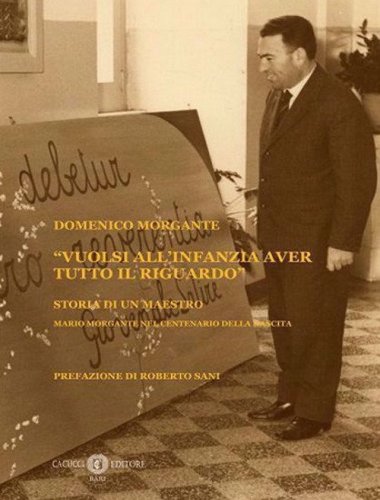 &laquo;Vuolsi all'infanzia aver tutto il riguardo&raquo;. Storia di un maestro. Mario Morgante nel centenario della nascita