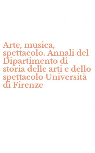 Arte, musica, spettacolo. Annali del Dipartimento di storia delle arti e dello spettacolo Universit&agrave; di Firenze