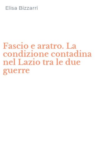 Fascio e aratro. La condizione contadina nel Lazio tra le due guerre