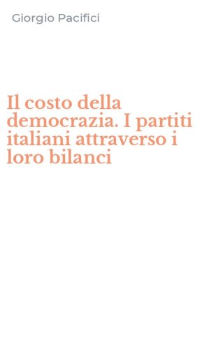 Il costo della democrazia. I partiti italiani attraverso i loro bilanci