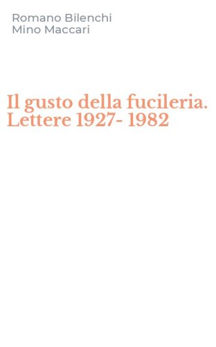 Il gusto della fucileria. Lettere 1927-1982