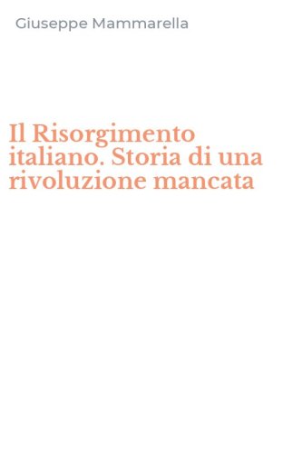 Il Risorgimento italiano. Storia di una rivoluzione mancata